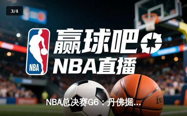 NBA总决赛G6：丹佛掘金逆袭夺冠，约基奇三双封神 - 3