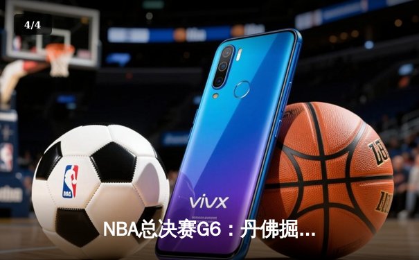 NBA总决赛G6：丹佛掘金逆袭夺冠，约基奇三双封神 - 4