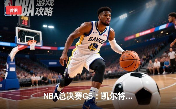 NBA总决赛G5：凯尔特人主场险胜勇士，怀特绝杀成英雄