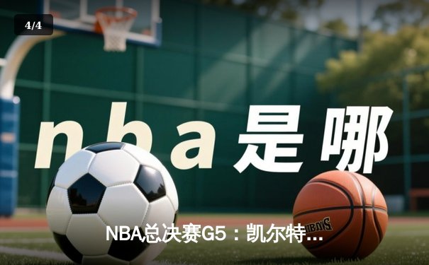 NBA总决赛G5：凯尔特人主场险胜勇士，怀特绝杀成英雄 - 4