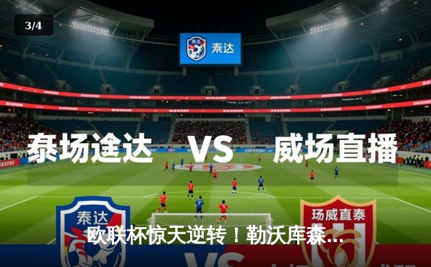 欧联杯惊天逆转！勒沃库森补时连入两球3-2淘汰罗马，赛季不败纪录延至49场 - 3