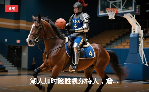 湖人加时险胜凯尔特人，詹姆斯与塔图姆上演巅峰对决