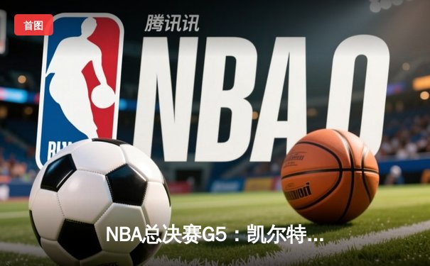 NBA总决赛G5：凯尔特人险胜勇士扳回一城，布朗关键三分锁定胜局