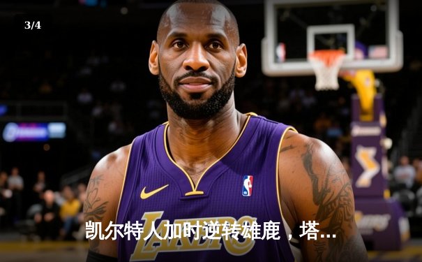 凯尔特人加时逆转雄鹿，塔图姆36分率队夺赛点 - 3