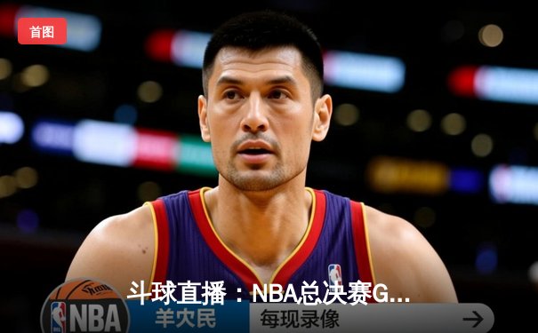 斗球直播：NBA总决赛G5勇士逆转凯尔特人，库里三分雨浇灭绿军希望