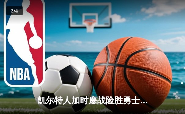 凯尔特人加时鏖战险胜勇士，塔图姆44分创赛季新高 - 2