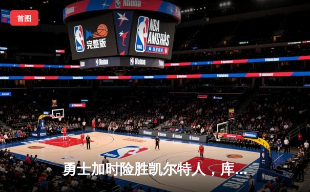 勇士加时险胜凯尔特人，库里狂砍43分刷新总决赛纪录