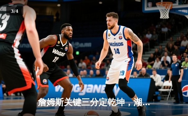 詹姆斯关键三分定乾坤，湖人加时险胜勇士迎三连胜 - 3